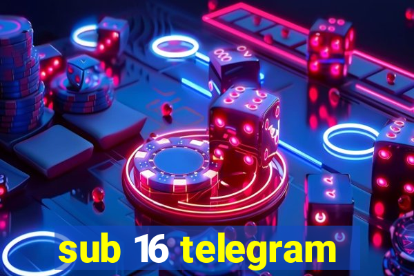 sub 16 telegram